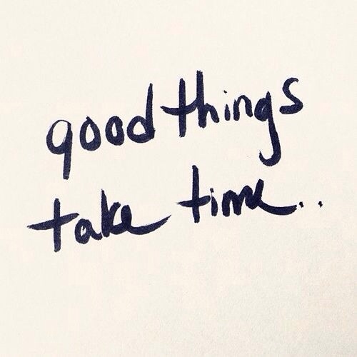 good things take time